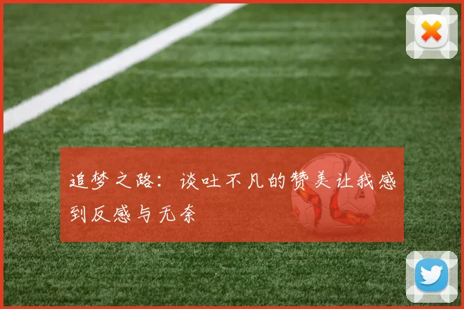 追梦之路：谈吐不凡的赞美让我感到反感与无奈
