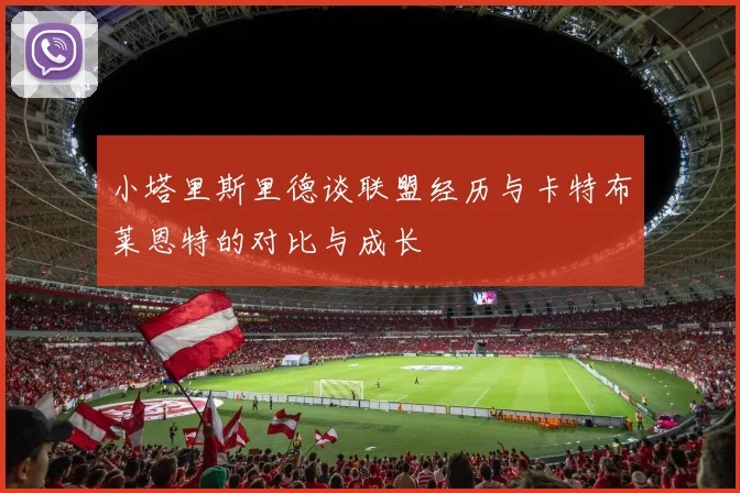 小塔里斯里德谈联盟经历与卡特布莱恩特的对比与成长