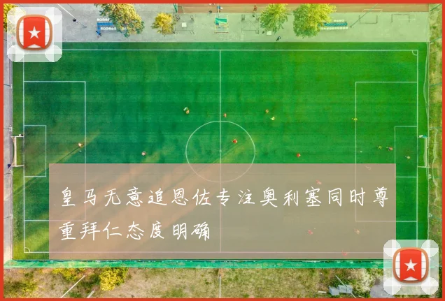 皇马无意追恩佐专注奥利塞同时尊重拜仁态度明确